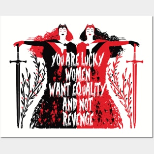 YOU ARE LUCKY WOMEN WANT EQUALITY AND NOT REVENGE Posters and Art